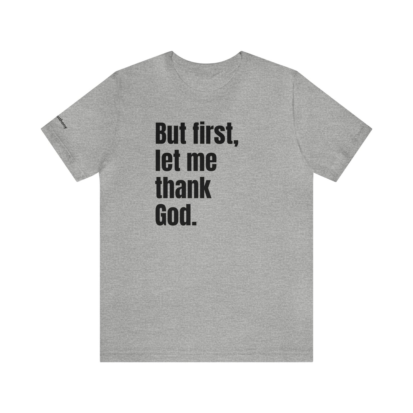 But First Let Me Thank God T-Shirt Men Women Shirt Prayer Worship Be Thankful Men Friend Gift Father's Day Birthday Gift Trendy Men Tee