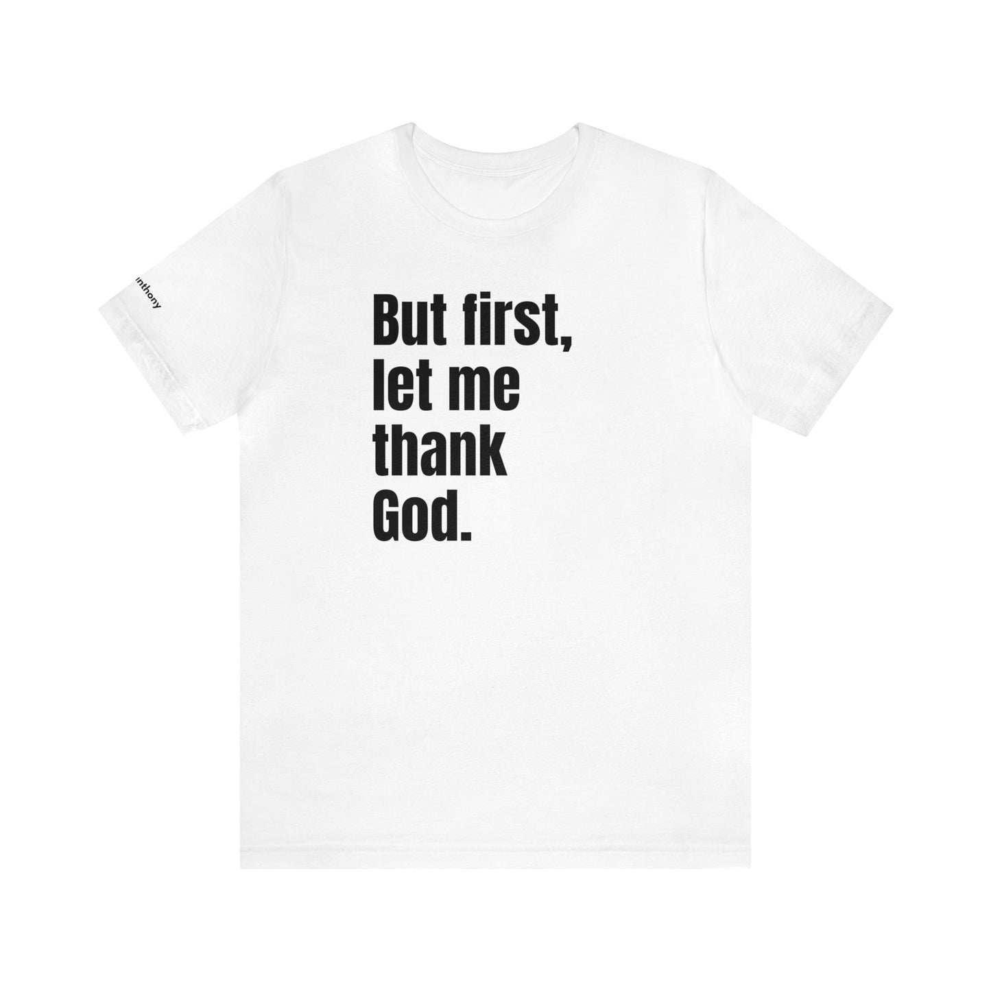 But First Let Me Thank God T-Shirt Men Women Shirt Prayer Worship Be Thankful Men Friend Gift Father's Day Birthday Gift Trendy Men Tee