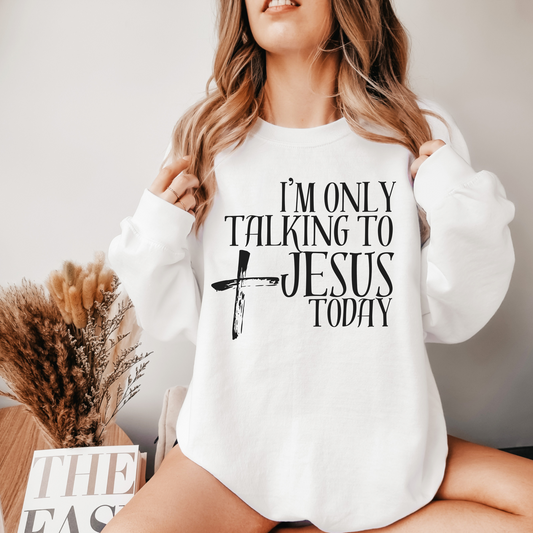I'm Only Talking to Jesus Today Sweatshirt Funny Sarcastic Hoodie Christian Clothing Blessed Faith Gratitude Shirt Gift for Her Him